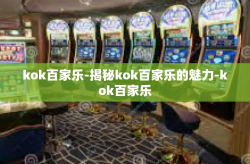 kok百家乐-揭秘kok百家乐的魅力-kok百家乐