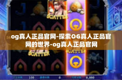 og真人正品官网-探索OG真人正品官网的世界-og真人正品官网