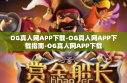 OG真人网APP下载-OG真人网APP下载指南-OG真人网APP下载