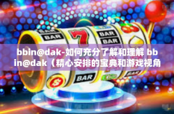bbin@dak-如何充分了解和理解 bbin@dak（精心安排的宝典和游戏视角探析）bbin@dak