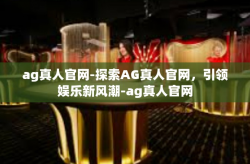 ag真人官网-探索AG真人官网，引领娱乐新风潮-ag真人官网
