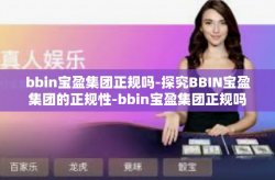 bbin宝盈集团正规吗-探究BBIN宝盈集团的正规性-bbin宝盈集团正规吗