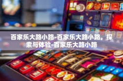 百家乐大路小路-百家乐大路小路，探索与体验-百家乐大路小路