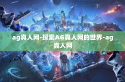 ag真人网-探索AG真人网的世界-ag真人网
