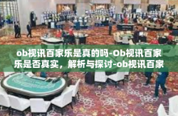 ob视讯百家乐是真的吗-Ob视讯百家乐是否真实，解析与探讨-ob视讯百家乐是真的吗