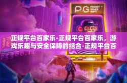 正规平台百家乐-正规平台百家乐，游戏乐趣与安全保障的结合-正规平台百家乐