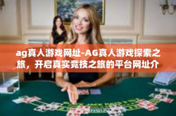 ag真人游戏网址-AG真人游戏探索之旅，开启真实竞技之旅的平台网址介绍-ag真人游戏网址