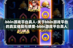 bbin游戏平台真人-关于bbin游戏平台的真实体验与感受-bbin游戏平台真人