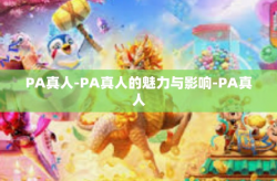 PA真人-PA真人的魅力与影响-PA真人