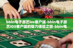 bbin电子游艺ios客户端-bbin电子游艺IOS客户端的魅力体验之旅-bbin电子游艺ios客户端