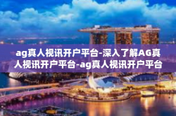 ag真人视讯开户平台-深入了解AG真人视讯开户平台-ag真人视讯开户平台