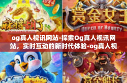 og真人视讯网站-探索Og真人视讯网站，实时互动的新时代体验-og真人视讯网站