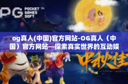 og真人(中国)官方网站-OG真人（中国）官方网站—探索真实世界的互动娱乐体验-og真人(中国)官方网站