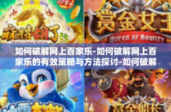 如何破解网上百家乐-如何破解网上百家乐的有效策略与方法探讨-如何破解网上百家乐