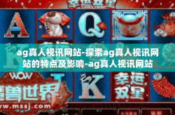 ag真人视讯网站-探索ag真人视讯网站的特点及影响-ag真人视讯网站