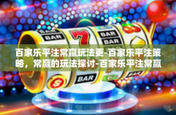 百家乐平注常赢玩法更-百家乐平注策略，常赢的玩法探讨-百家乐平注常赢玩法更