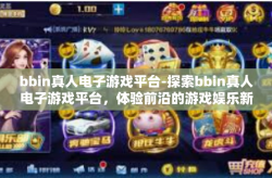 bbin真人电子游戏平台-探索bbin真人电子游戏平台，体验前沿的游戏娱乐新境界-bbin真人电子游戏平台