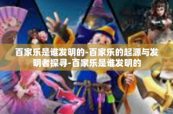 百家乐是谁发明的-百家乐的起源与发明者探寻-百家乐是谁发明的