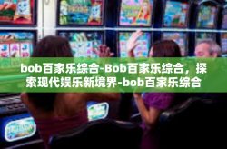 bob百家乐综合-Bob百家乐综合，探索现代娱乐新境界-bob百家乐综合