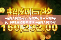 og真人网站app-探索Og真人网站App，实时互动的新时代-og真人网站app