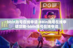 bbin账号在线申请-BBin账号在线申请攻略-bbin账号在线申请