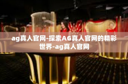 ag真人官网-探索AG真人官网的精彩世界-ag真人官网