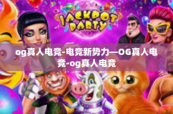 og真人电竞-电竞新势力—OG真人电竞-og真人电竞