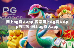 网上ag真人app-探索网上Ag真人App的世界-网上ag真人app
