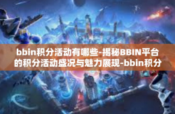 bbin积分活动有哪些-揭秘BBIN平台的积分活动盛况与魅力展现-bbin积分活动有哪些