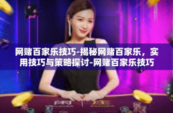 网赌百家乐技巧-揭秘网赌百家乐，实用技巧与策略探讨-网赌百家乐技巧