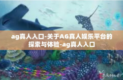 ag真人入口-关于AG真人娱乐平台的探索与体验-ag真人入口