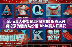 bbin真人开奖记录-探索BBIN真人开奖记录的魅力与价值-bbin真人开奖记录