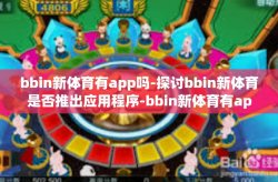 bbin新体育有app吗-探讨bbin新体育是否推出应用程序-bbin新体育有app吗