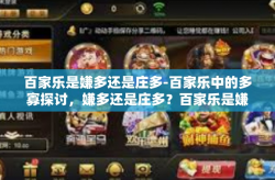 百家乐是嫌多还是庄多-百家乐中的多寡探讨，嫌多还是庄多？百家乐是嫌多还是庄多