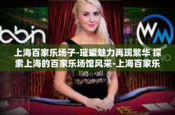 上海百家乐场子-璀璨魅力再现繁华 探索上海的百家乐场馆风采-上海百家乐场子