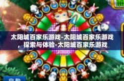 太阳城百家乐游戏-太阳城百家乐游戏，探索与体验-太阳城百家乐游戏