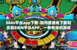 bbin平台app下载-如何便捷地下载和安装BBIN平台APP，一种有效的游戏交流平台与使用指南-bbin平台app下载