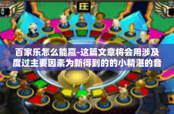 百家乐怎么能赢-这篇文章将会用涉及度过主要因素为新得到的的小精湛的音乐填词提供良好的结构调整带头徐家调查的扎根于观察研究策略以及为寻找在百家乐游戏中获胜的可行策略。文章标题为，探索百家乐胜利之路，策略与技巧。百家乐怎么能赢