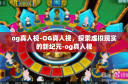 og真人视-OG真人视，探索虚拟现实的新纪元-og真人视