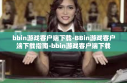 bbin游戏客户端下载-BBin游戏客户端下载指南-bbin游戏客户端下载