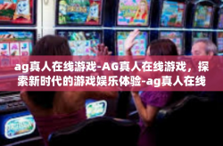 ag真人在线游戏-AG真人在线游戏，探索新时代的游戏娱乐体验-ag真人在线游戏