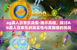 ag真人百家乐真假-揭示真相，探讨AG真人百家乐的真实性与其面临的挑战-ag真人百家乐真假
