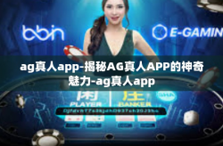 ag真人app-揭秘AG真人APP的神奇魅力-ag真人app