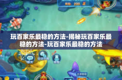 玩百家乐最稳的方法-揭秘玩百家乐最稳的方法-玩百家乐最稳的方法