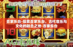 百家乐台-探索百家乐台，古代音乐与文化的融合之地-百家乐台
