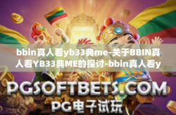 bbin真人看yb33典me-关于BBIN真人看YB33典ME的探讨-bbin真人看yb33典me