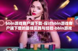 bbin游戏客户端下载-探讨bbin游戏客户端下载的最佳实践与经验-bbin游戏客户端下载