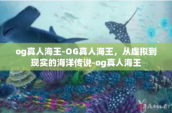 og真人海王-OG真人海王，从虚拟到现实的海洋传说-og真人海王