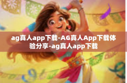 ag真人app下载-AG真人App下载体验分享-ag真人app下载