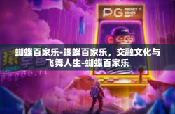 蝴蝶百家乐-蝴蝶百家乐，交融文化与飞舞人生-蝴蝶百家乐